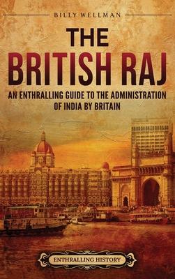 The British Raj: An Enthralling Guide to the Administration of India by Britain Subscription