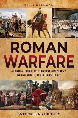 Roman Warfare: An Enthralling Guide to Ancient Rome's Army, War Strategies, and Caesar's Legacy Subscription