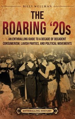 The Roaring '20s: An Enthralling Guide to a Decade of Decadent Consumerism, Lavish Parties, and Political Movements Subscription