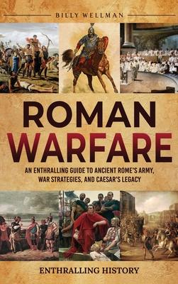 Roman Warfare: An Enthralling Guide to Ancient Rome's Army, War Strategies, and Caesar's Legacy Subscription