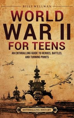World War II for Teens: An Enthralling Guide to Heroes, Battles, and Turning Points Subscription