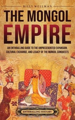 The Mongol Empire: An Enthralling Guide to the Unprecedented Expansion, Cultural Exchange, and Legacy of the Mongol Conquests Subscription