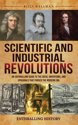 Scientific and Industrial Revolutions: An Enthralling Guide to the Ideas, Inventions, and Upheavals That Forged the Modern Era Subscription