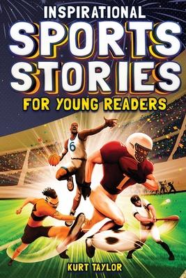 Inspirational Sports Stories for Young Readers: How 12 World-Class Athletes Overcame Challenges and Rose to the Top