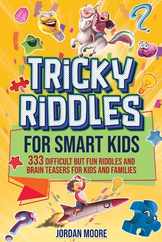 Tricky Riddles for Smart Kids: 333 Difficult But Fun Riddles And Brain Teasers For Kids And Families (Age 8-12) Subscription