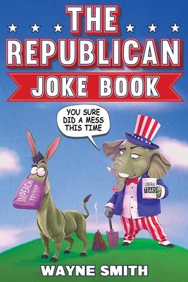 The Republican Joke Book: Fun Political Humor, Puns and Jokes For Republicans