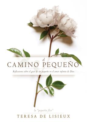 El Camino Pequeo: Reflexiones Sobre El Gozo de Ser Pequeo En El Amor Infinito de Dios