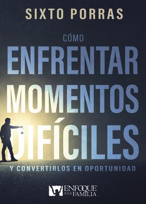 Cmo Enfrentar Momentos Difciles: Y Convertirlos En Oportunidad