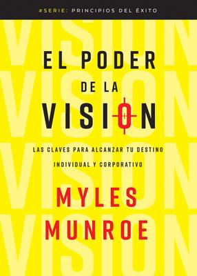 El Poder de la Visin: Las Claves Para Alcanzar Tu Destino Individual Y Corporativo