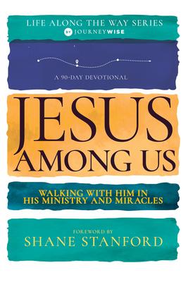 Jesus Among Us: Walking with Him in His Ministry and Miracles (a 90-Day Devotional)