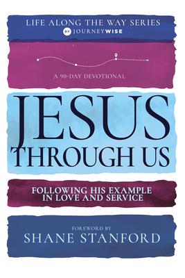 Jesus Through Us: Following His Example in Love and Service (a 90-Day Devotional)