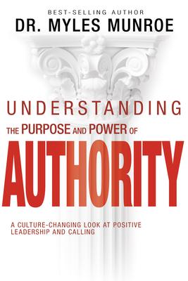 Understanding the Purpose and Power of Authority: A Culture-Changing Look at Positive Leadership and Calling