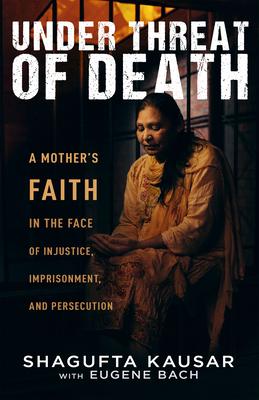 Under Threat of Death: A Mother's Faith in the Face of Injustice, Imprisonment, and Persecution