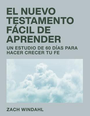 El Nuevo Testamento Fcil de Aprender: Un Estudio de 60 Das Para Hacer Crecer Tu Fe