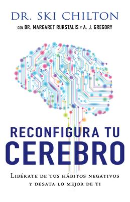 Reconfigura Tu Cerebro: Librate de Tus Hbitos Negativos Y Desata Lo Mejor de Ti