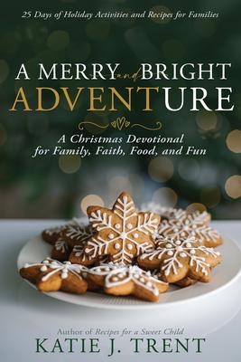 A Merry and Bright Adventure: A Christmas Devotional for Family, Faith, Food, and Fun