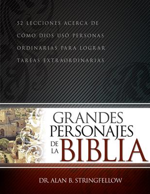 Grandes Personajes de la Biblia: 52 Lecciones Acerca de Cmo Dios Us Personas Ordinarias Para Lograr Tareas Extraordinarias