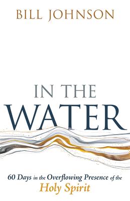 In the Water: 60 Days in the Overflowing Presence of the Holy Spirit