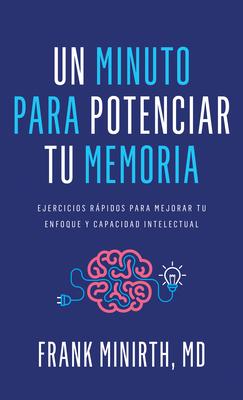 Un Minuto Para Potenciar Tu Memoria: Ejercicios Rpidos Para Mejorar Tu Enfoque Y Capacidad Intelectual