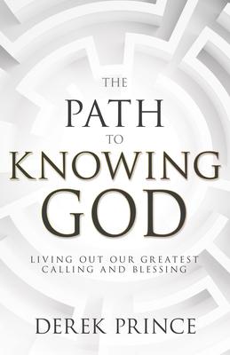 The Path to Knowing God: Living Out Our Greatest Calling and Blessing