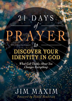 21 Days of Prayer to Discover Your Identity in God: What God Thinks about You Changes Everything