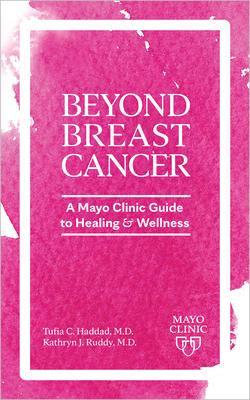 Beyond Breast Cancer: A Mayo Clinic Guide to Healing and Wellness