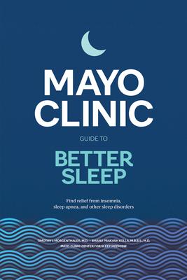 Mayo Clinic Guide to Better Sleep: Find Relief from Insomnia, Sleep Apnea and Other Sleep Disorders