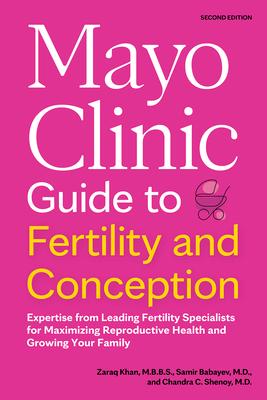 Mayo Clinic Guide to Fertility and Conception, 2nd Edition: Expertise from Leading Fertility Specialists for Maximizing Reproductive Health and Growin