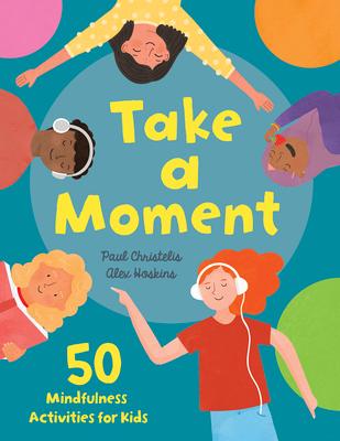 Take a Moment: 50 Mindfulness Activities for Kids