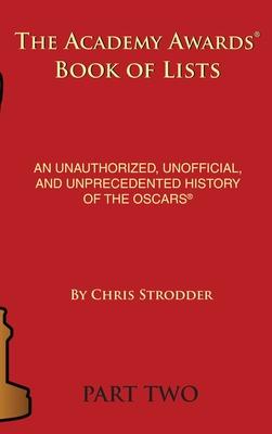 The Academy Awards Book of Lists (hardback): An Unauthorized, Unofficial, and Unprecedented History of the Oscars Part Two