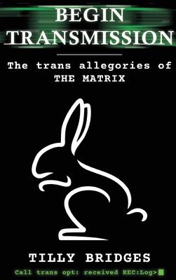 Begin Transmission (hardback): The trans allegories of The Matrix