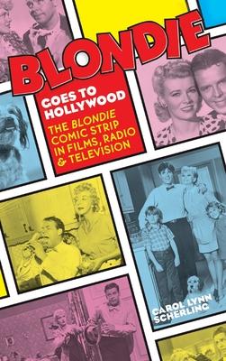 Blondie Goes to Hollywood (hardback): The Blondie Comic Strip in Films, Radio & Television