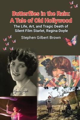 Butterflies in the Rain: A Tale of Old Hollywood - The Life, Art, and Tragic Death of Silent Film Starlet, Regina Doyle