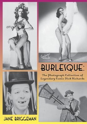 Burlesque: The Photograph Collection of Legendary Comic Dick Richards