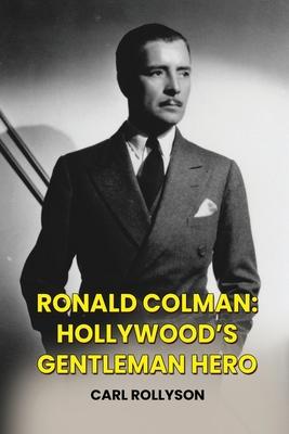 Ronald Colman: Hollywood's Gentleman Hero