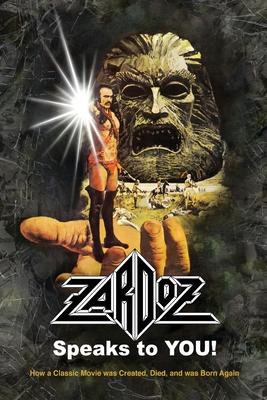 Zardoz Speaks To You! How a Classic Movie was Created, Died, and was Born Again