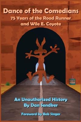 Dance of the Comedians - 75 Years of the Road Runner and Wile E. Coyote - An Unauthorized History