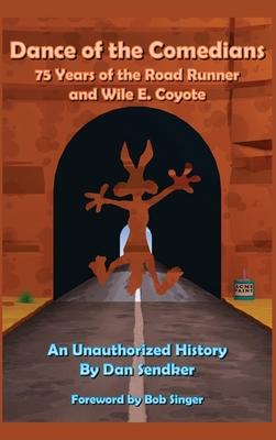 Dance of the Comedians - 75 Years of the Road Runner and Wile E. Coyote - An Unauthorized History