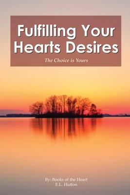 Fulfilling Your Hearts Desires: The Choice is Yours