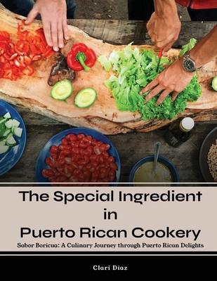 The Special Ingredient in Puerto Rican Cookery: A Culinary Journey through Puerto Rican Delights