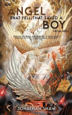 An Angel That Fell, That Saved A Boy From Hell: "Unveiling the Wings of Redemption: A Fallen Angel's Salvation of a Boy's Transcendence From Hell"