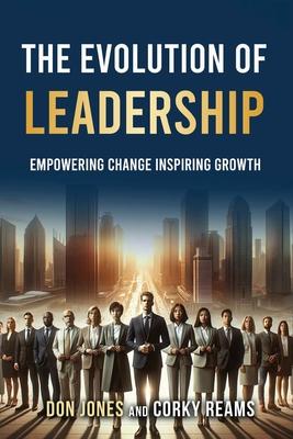 The Evolution of Leadership: Empowering Change Inspiring Growth