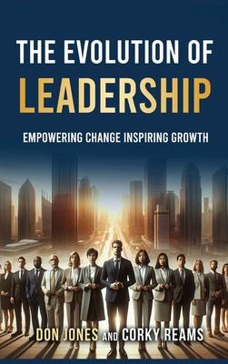 The Evolution of Leadership: Empowering Change Inspiring Growth