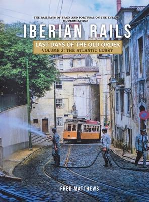 Iberian Rails - Last Days of the Old Order Volume. 3: The Atlantic Coast