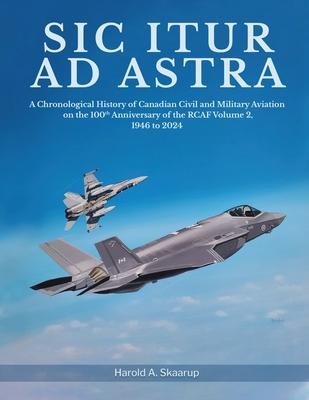 Sic Itur ad Astra: A Chronological History of Canadian Civil and Military Aviation on the 100th Anniversary of the RCAF Volume 2, 1946 to