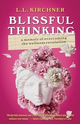 Blissful Thinking: A Memoir of Overcoming the Wellness Revolution