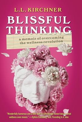 Blissful Thinking: A Memoir of Overcoming the Wellness Revolution