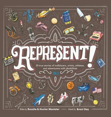 Represent!: 30 True Stories of Trailblazers, Artists, Athletes, and Adventurers with Disabilities (Volume 1)