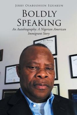 Boldly Speaking: An Autobiography: A Nigerian American Immigrant Story