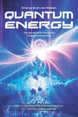 Quantum Energy: The Secret of Extraordinary Change and Healing